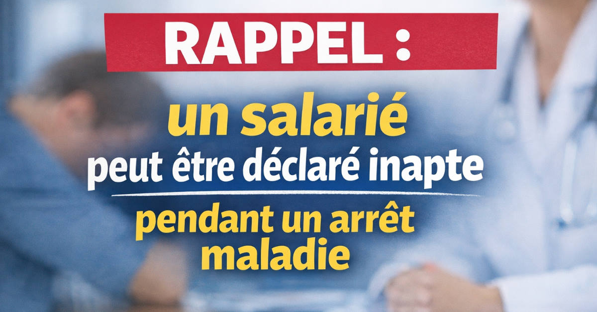 Inaptitude salarié pendant arrêt maladie - Arrêt Cour de cassation décembre 2025